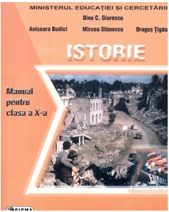 Istorie, manual clasa a X-a - Dinu C. Giurescu (coord.), Anisoara Budici, Mircea Stanescu, Editura Sigma, Manuale Istorie Clasa 10