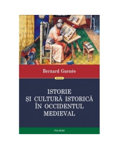 Istorie si cultura istorica in Occidentul medieval - Bernard Guenee. Traducere din limba franceza de Ovidiu Pecican