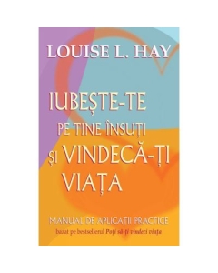 Iubeste-te pe tine insuti si vindeca-ti viata - Louise L. Hay