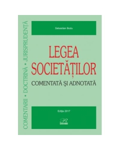 Legea societăţilor – Comentată şi adnotată - Editie actualizata la 1 ianuarie 2017 - Sebastian Bodu