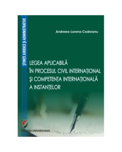 Legea aplicabila in procesul civil international si competenta internationala a instantelor - Andreea-Lorena Codreanu