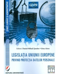 Legislatia Uniunii Europene privind protectia datelor personale (Daniel Mihail Sandru, Irina Alexe)