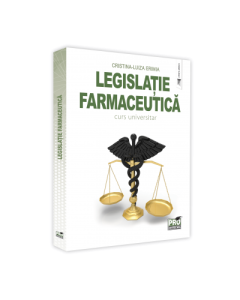 Legislatie farmaceutica. Curs universitar - Cristina-Luiza Erimia
