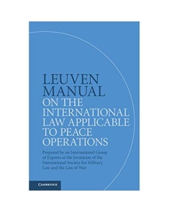 Leuven Manual on the International Law Applicable to Peace Operations: Prepared by an International Group of Experts at the Invitation of the International Society for Military Law and the Law of War - Terry Gill, Dieter Fleck, William H. Boothby