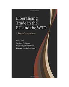 Liberalising Trade in the EU and the WTO: A Legal Comparison - Sanford E. Gaines, Birgitte Egelund Olsen, Karsten Engsig Sorensen