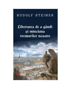 Libertatea de a gandi si minciuna vremurilor noastre - Rudolf Steiner