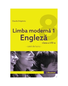 Limba moderna 1 Engleza – caiet de lucru pentru clasa a VIII-a - Claudia Draganoiu