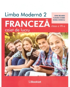 Limba moderna 2. Franceza pentru clasa a VII-a. Caiet de lucru - Claudia Dobre, Gina Belabed, Diana Ionescu