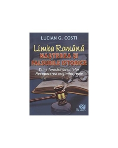 Limba romana. Nasterea si falsurile istorice - Lucian G. Costi