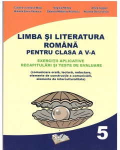 Limba si literatura romana pentru clasa a V-a - Exercitii aplicative, recapitulari si teste de evaluare, Cristina Loredana Bloju