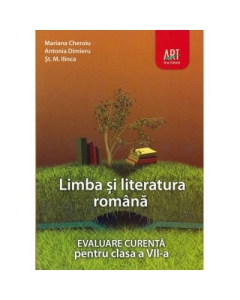 LIMBA SI LITERATURA ROMANA. Evaluare curenta. Clasa a VII-a - Mariana Cheroiu, Antonia Dimieru, St. M. Ilinca, editura Art Grup