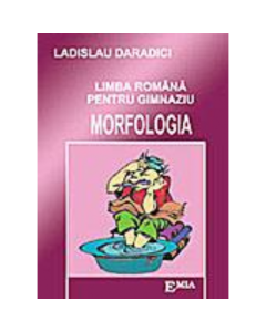 Limba romana pentru gimnaziu. Morfologia - Ladislau Daradici