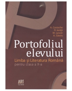 Limba si literatura romana. Clasa a X-a. Portofoliul elevului - A. Costache, Fl. Ionita, M. Lascar, A. Savoiu