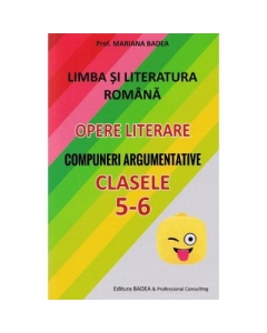 Limba si literatura romana. Opere literare. Compuneri argumentative pentru clasele 5-6 - Mariana Badea