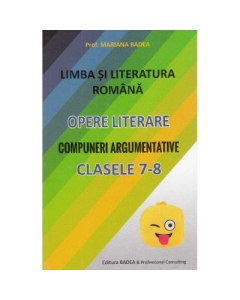 Limba si literatura romana. Opere literare. Compuneri argumentative pentru clasele 7-8 - Mariana Badea