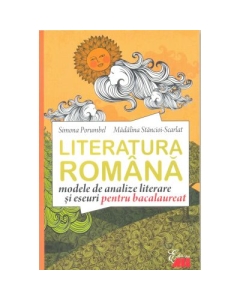 LITERATURA ROMANA. Modele de analize literare si eseuri pentru Bacalaureat - Madalina Stancioi-Scarlat