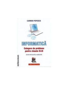Informatica - culegere de probleme pentru clasele IX-XI - Carmen Popescu