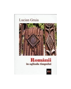 Romanii in oglinda timpului - Lucian Gruia, Ed. Limes