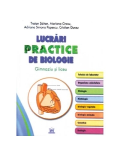 Lucrari practice de biologie. Gimnaziu si liceu - Traian Saitan Biologie Clasele 9-12 Didactica Publishing House grupdzc