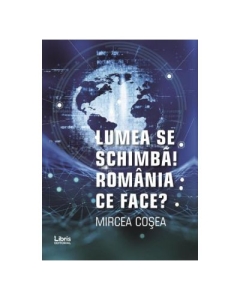 Lumea se schimba. Romania ce face - Mircea Cosea
