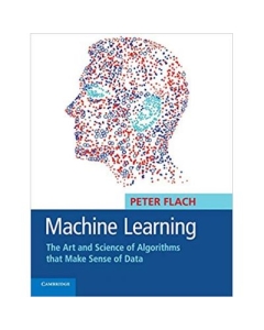 Machine Learning: The Art and Science of Algorithms that Make Sense of Data - Peter Flach