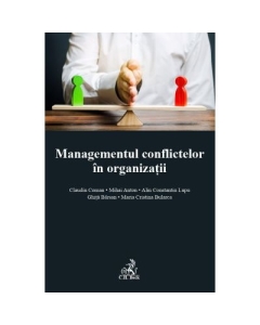 Managementul conflictelor in organizatii - Claudiu Coman, Mihai Anton, Lupu Ghita Barsan, Maria Cristina Bularca, Alin Constantin