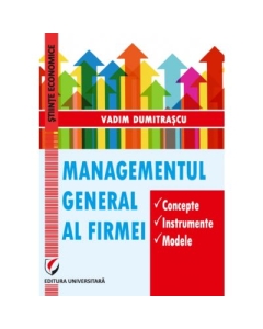 Managementul general al firmei. Concepte. Instrumente. Modele - Vadim Dumitrascu