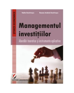 Managementul investitiilor. Abordari teoretice si instrumente aplicative - Vadim Dumitrascu, Roxana Arabela Dumitrascu