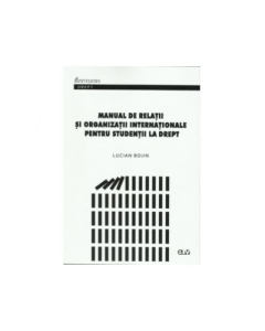 Manual de relatii si organizatii internationale pentru studentii la drept - Lucian Bojin