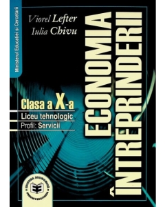 Economia intreprinderii. Manual pentru clasa a X-a. Liceu tehnologic. Profil servicii - Viorel Lefter, Iulia Chivu