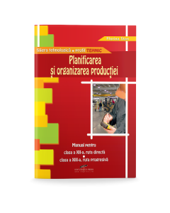 Manual pentru clasa a XII-a. Planificarea si organizarea productiei, ruta directa si clasa a XIII-a, ruta progresiva - Florina Stan