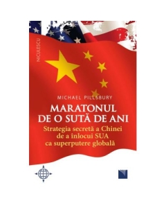 Maratonul de o suta de ani. Strategia secreta a Chinei de a inlocui SUA ca superputere globala - Michael Pillsbury
