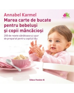 Marea carte de bucate pentru bebelusi mancaciosi - Annabel Karmel Gastronomie Paralela 45 grupdzc