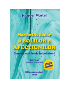 Marele Dictionar al Bolilor si Afectiunilor. Cauzele subtile ale imbolnavirii, editia 6 - Jacques Martel