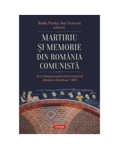 Martiriu si memorie din Romania comunista. Acta Simpozionului International Dumitru Staniloae 2017 - Radu Preda, Ion Vicovan