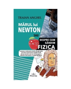 Marul lui Newton sau despre cum gandim fizica - Traian Anghel