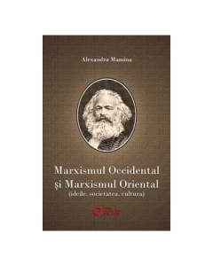 Marxismul occidental si marxismul oriental. Ideile, societatea, cultura - Alexandru Mamina