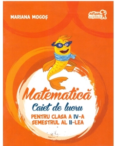 Matematica. Caiet de lucru pentru Clasa a IV-a - Semestrul II - Mariana Mogos, editura Art Grup