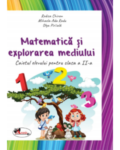 Matematica si explorarea mediului. Caietul elevului pentru clasa a II-a - Rodica Chiran, Olga Piriiala, Mihaela-Ada Radu