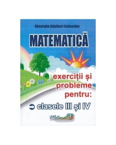 Matematica - Clasele 3-4 - Exercitii si probleme - Gheorghe-Adalbert Schneider