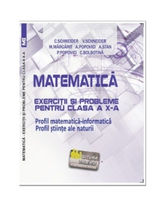Matematica Exercitii si probleme pentru clasa a 10-a. Profil matematica-informatica, Stiintele naturii - Virgiliu Schneider