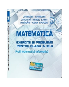 Matematica Exercitii si probleme pentru clasa a 11-a. Profil matematica-informatica - Virgiliu Schneider