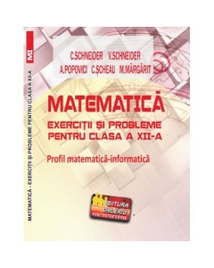 Matematica Exercitii si probleme pentru clasa a 12-a. Profil matematica-informatica - Virgiliu Schneider