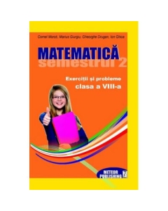 Matematica. Exercitii si probleme pentru clasa a VIII-a - sem. II 2012-2013 - Cornel Moroti