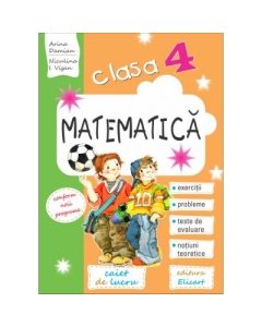 Matematica - caiet de lucru clasa a IV-a. Exercitii, probleme, teste de evaluare, notiuni teoretice - Arina Damian