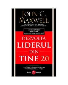 Dezvolta liderul din tine 2. 0 - John C. Maxwell