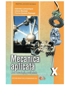 Mecanica aplicata clasa a X-a - Gabriela Lichiardopol, editura Didactica si Pedagogica