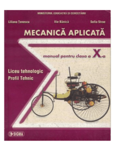 Mecanica aplicata. Manual clasa a X-a - Liliana Tenescu, Editura Sigma, Manuale si Auxiliare Clasa 10