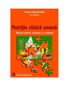 Nutritie clinica umana - Manual pentru studenti si rezidenti, Cristian Serafinceanu Alimentatie si nutritie Medicala