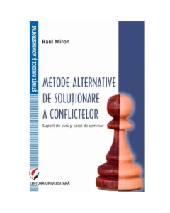 Metode alternative de solutionare a conflictelor. Suport de curs si caiet de seminar - Raul Miron